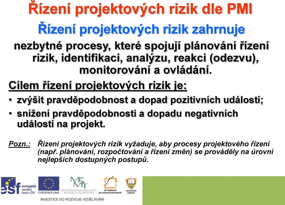 Cílem řízení projektových rizik je: zvýšit pravděpodobnost a dopad pozitivních událostí; snížení pravděpodobnosti a dopadu