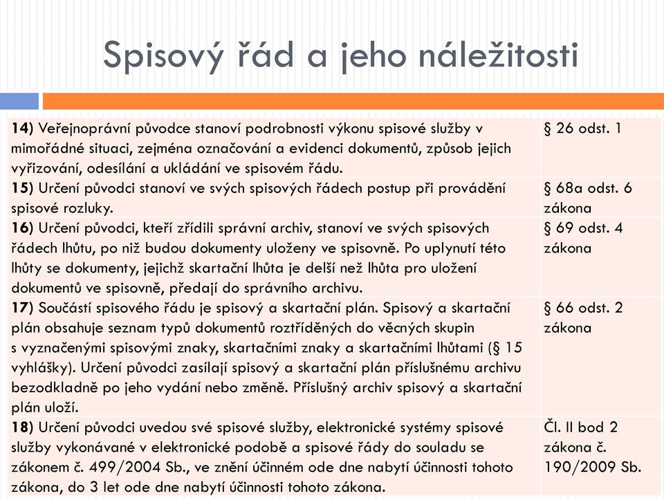 16) Určení původci, kteří zřídili správní archiv, stanoví ve svých spisových řádech lhůtu, po niž budou dokumenty uloženy ve spisovně.