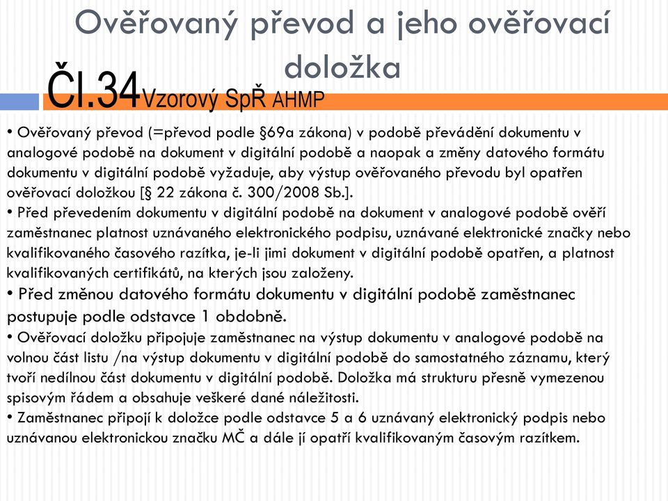 podobě vyžaduje, aby výstup ověřovaného převodu byl opatřen ověřovací doložkou [ 22 zákona č. 300/2008 Sb.].