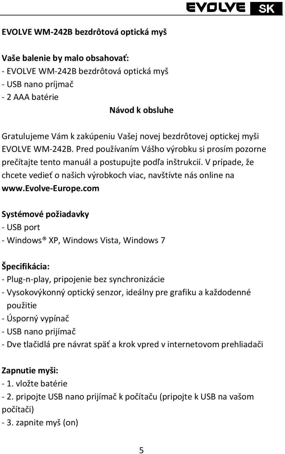 V prípade, že chcete vedieť o našich výrobkoch viac, navštívte nás online na www.evolve Europe.