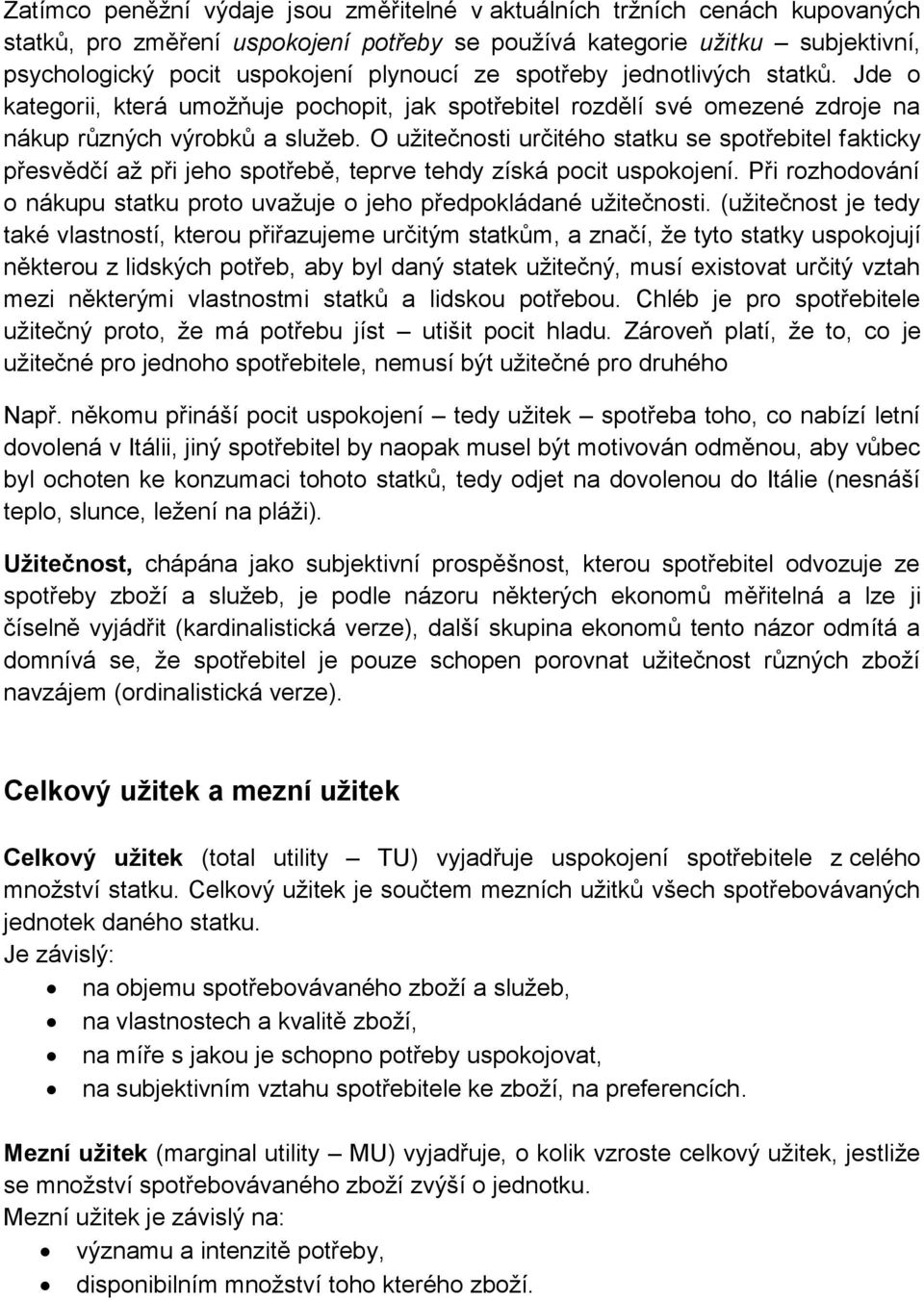 O užitečnosti určitého statku se spotřebitel fakticky přesvědčí až při jeho spotřebě, teprve tehdy získá pocit uspokojení.