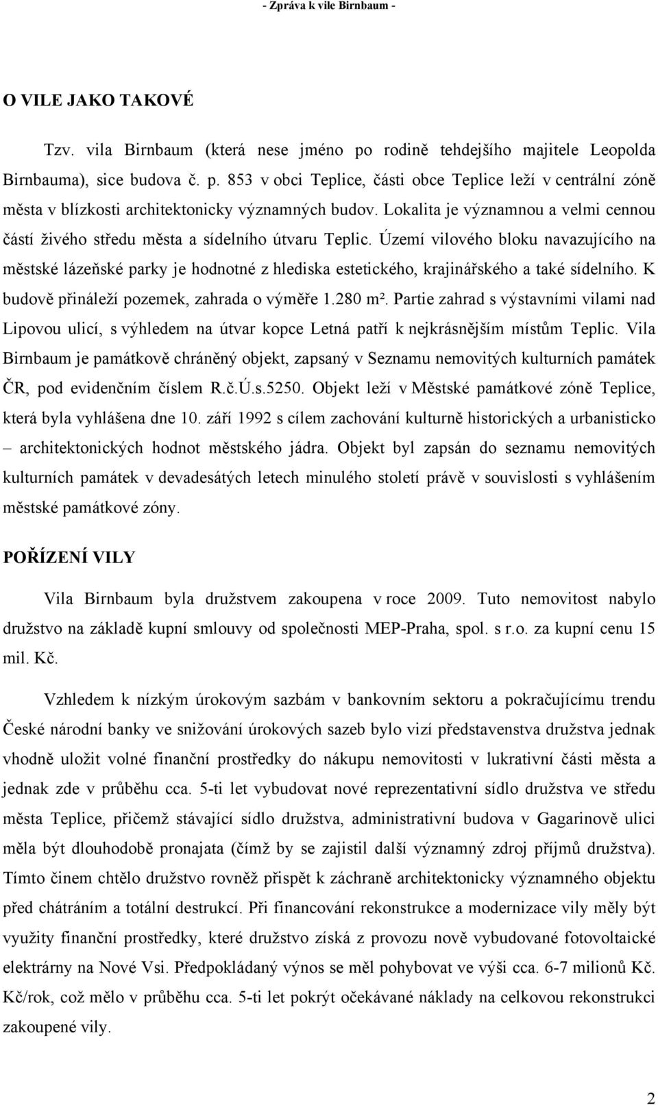 Území vilového bloku navazujícího na městské lázeňské parky je hodnotné z hlediska estetického, krajinářského a také sídelního. K budově přináleží pozemek, zahrada o výměře 1.280 m².