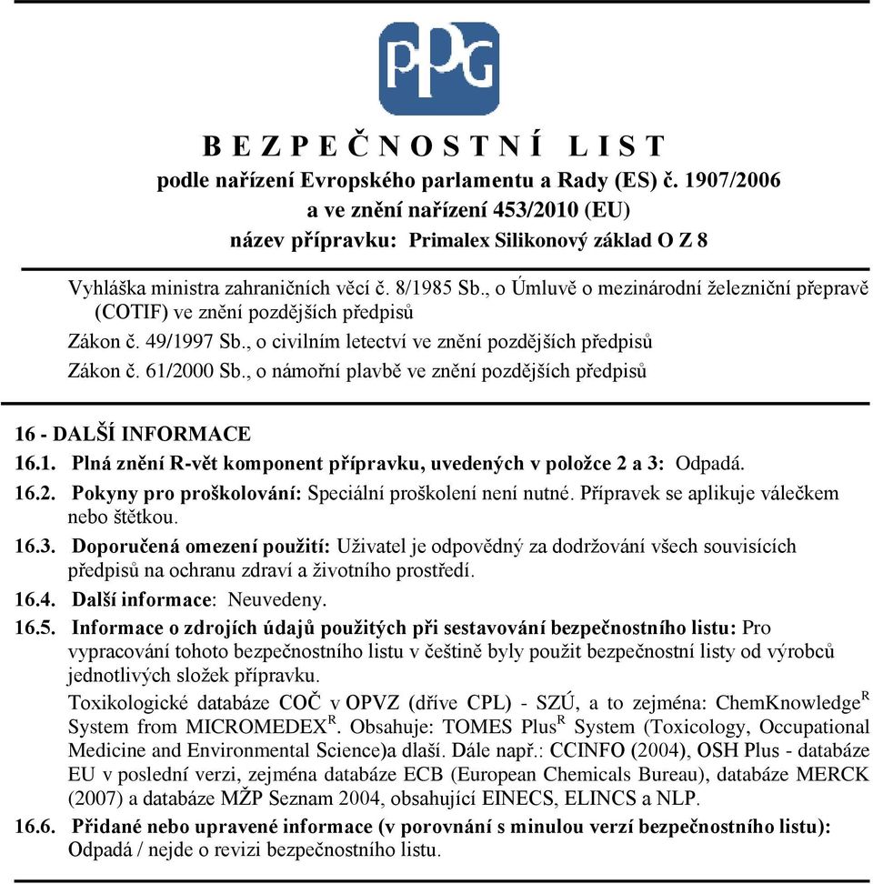 16.2. Pokyny pro proškolování: Speciální proškolení není nutné. Přípravek se aplikuje válečkem nebo štětkou. 16.3.