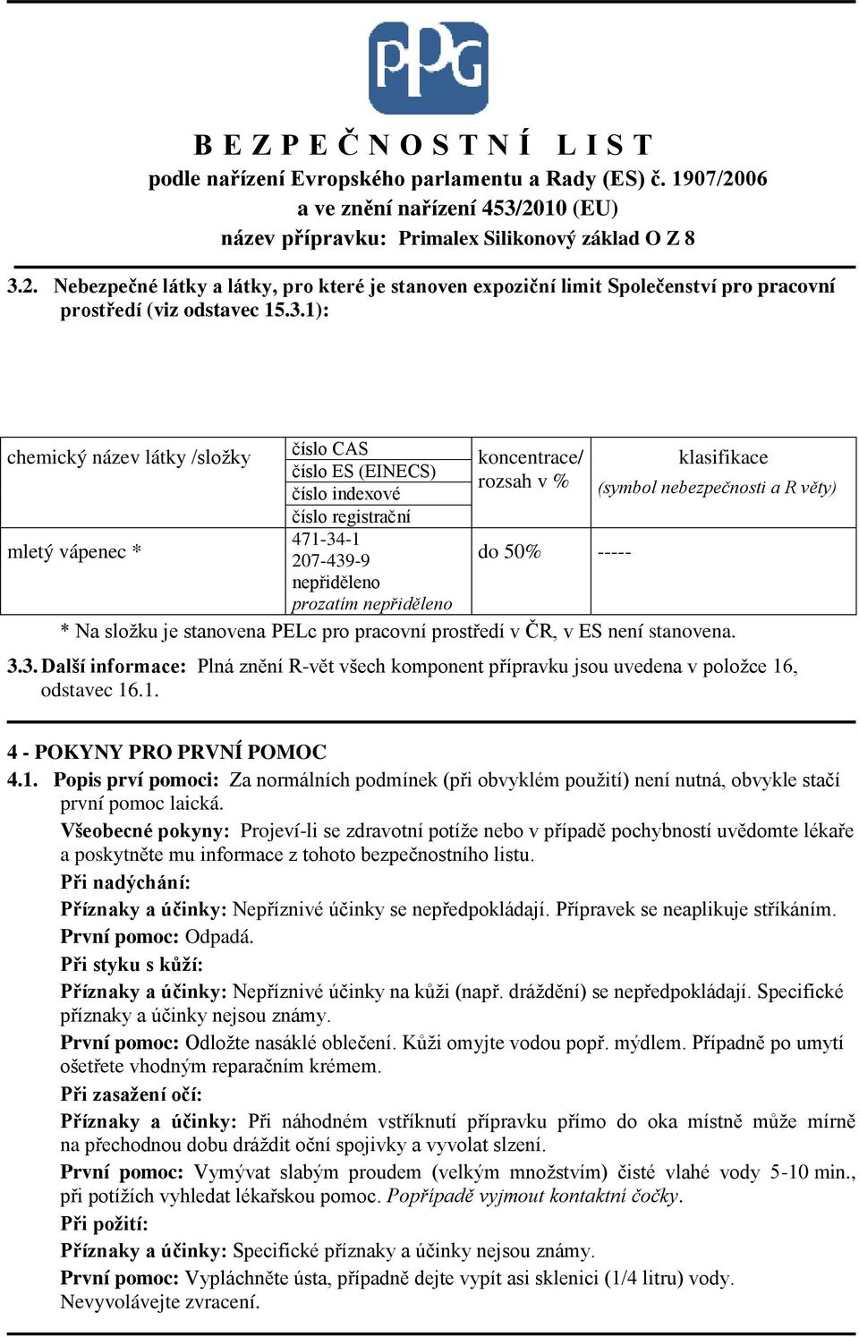 pro pracovní prostředí v ČR, v ES není stanovena. 3.3. Další informace: Plná znění R-vět všech komponent přípravku jsou uvedena v položce 16