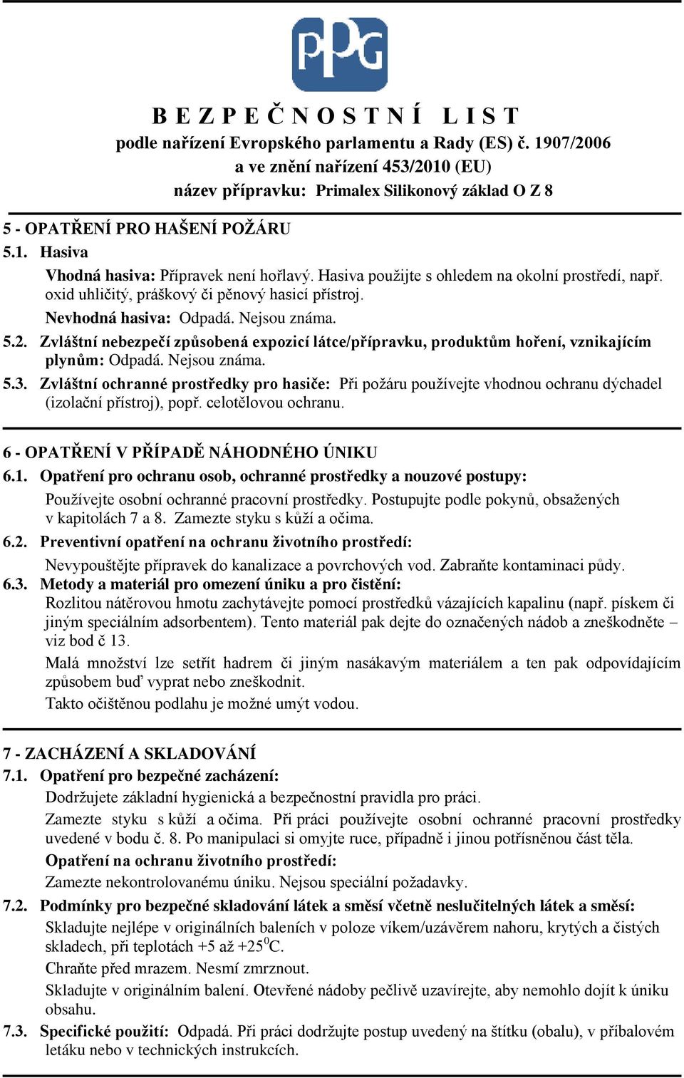 Zvláštní ochranné prostředky pro hasiče: Při požáru používejte vhodnou ochranu dýchadel (izolační přístroj), popř. celotělovou ochranu. 6 - OPATŘENÍ V PŘÍPADĚ NÁHODNÉHO ÚNIKU 6.1.