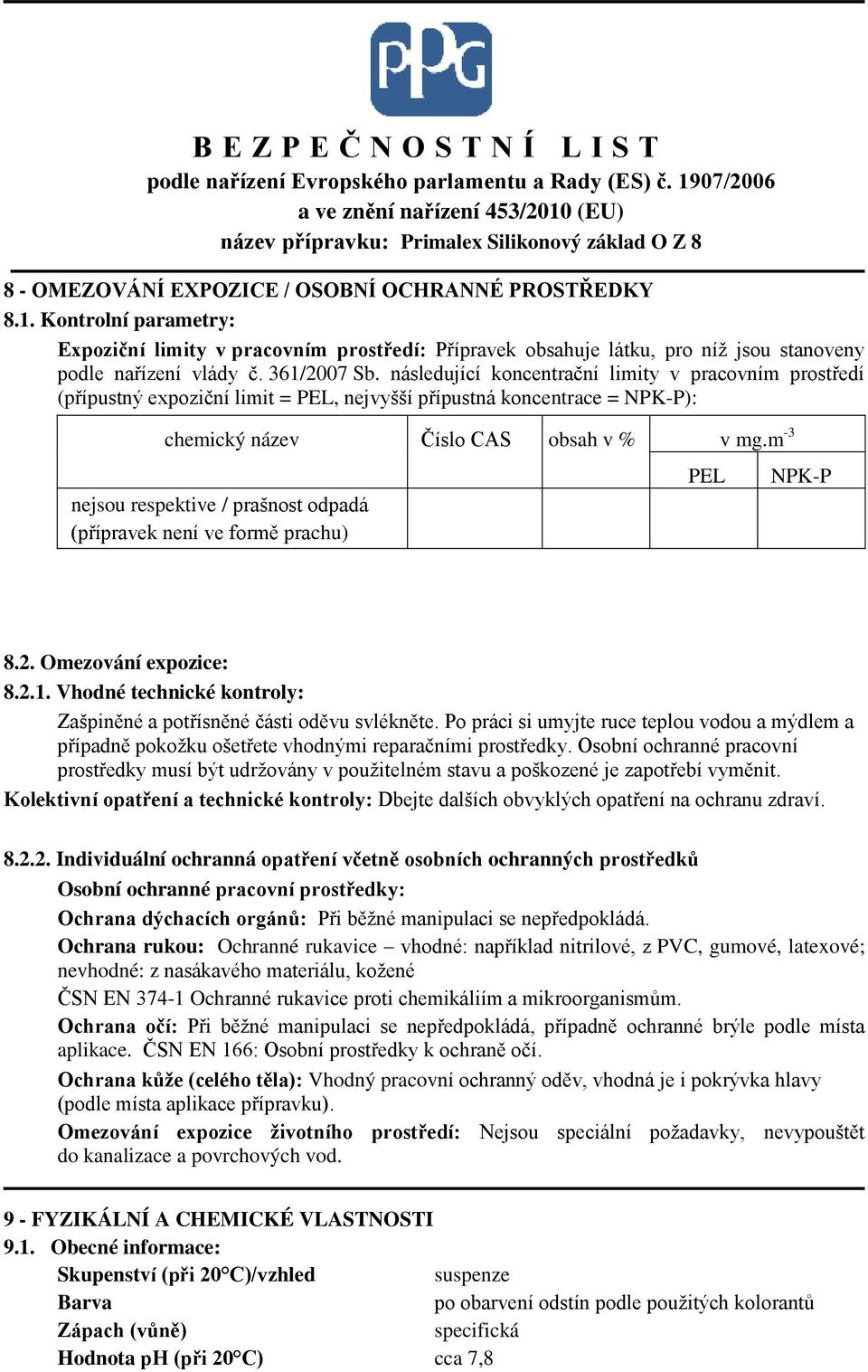 m -3 nejsou respektive / prašnost odpadá (přípravek není ve formě prachu) PEL NPK-P 8.2. Omezování expozice: 8.2.1. Vhodné technické kontroly: Zašpiněné a potřísněné části oděvu svlékněte.