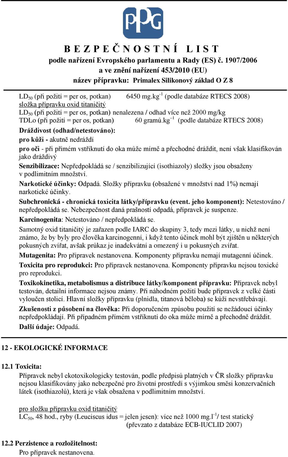 kg 1 (podle databáze RTECS 2008) Dráždivost (odhad/netestováno): pro kůži - akutně nedráždí pro oči - při přímém vstříknutí do oka může mírně a přechodné dráždit, není však klasifikován jako dráždivý