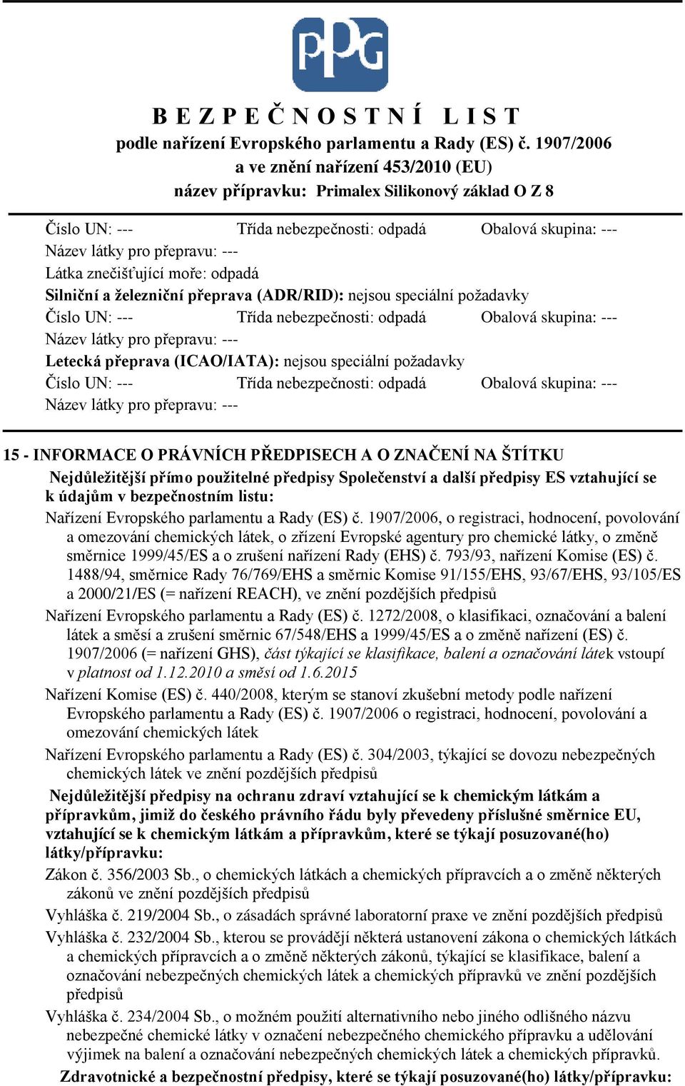 skupina: --- Název látky pro přepravu: --- 15 - INFORMACE O PRÁVNÍCH PŘEDPISECH A O ZNAČENÍ NA ŠTÍTKU Nejdůležitější přímo použitelné předpisy Společenství a další předpisy ES vztahující se k údajům