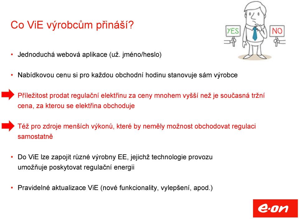 mnohem vyšší než je současná tržní cena, za kterou se elektřina obchoduje Též pro zdroje menších výkonů, které by neměly možnost