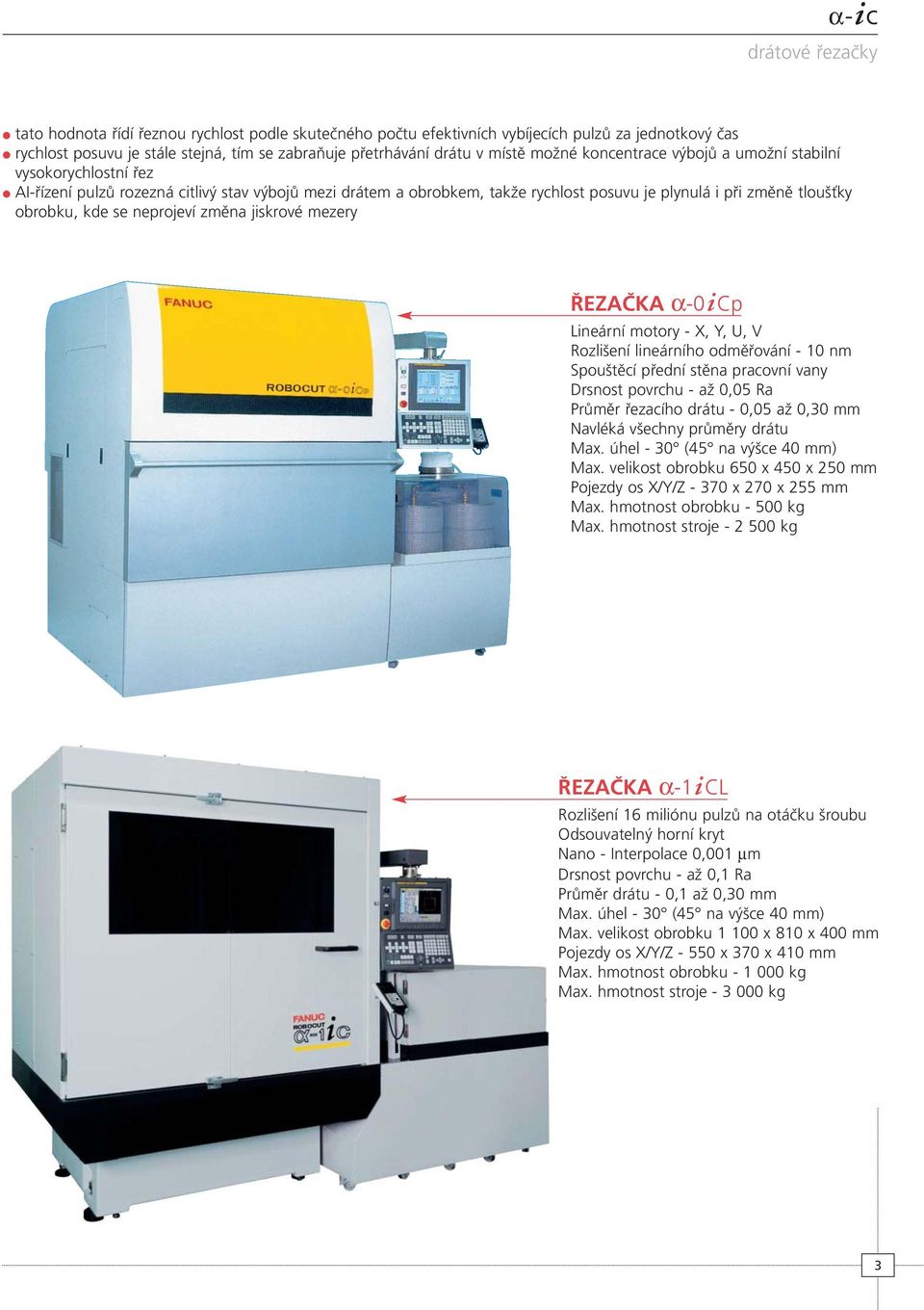 obrobku, kde se neprojeví změna jiskrové mezery ŘEZAČKA α-0i Cp Lineární motory - X, Y, U, V Rozlišení lineárního odměřování - 10 nm Spouštěcí přední stěna pracovní vany Drsnost povrchu - až 0,05 Ra