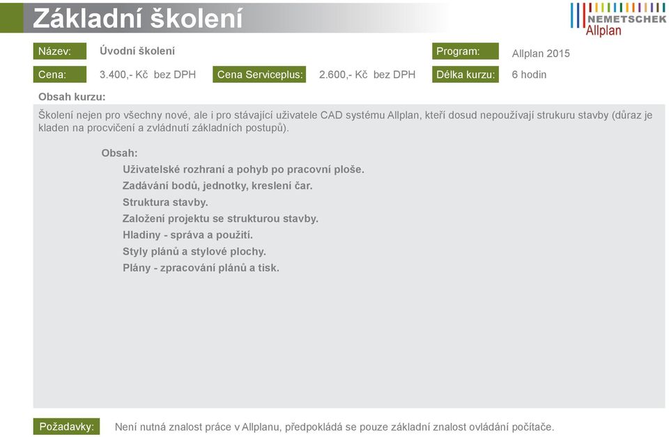 (důraz je kladen na procvičení a zvládnutí základních postupů). Obsah: Uživatelské rozhraní a pohyb po pracovní ploše. Zadávání bodů, jednotky, kreslení čar.