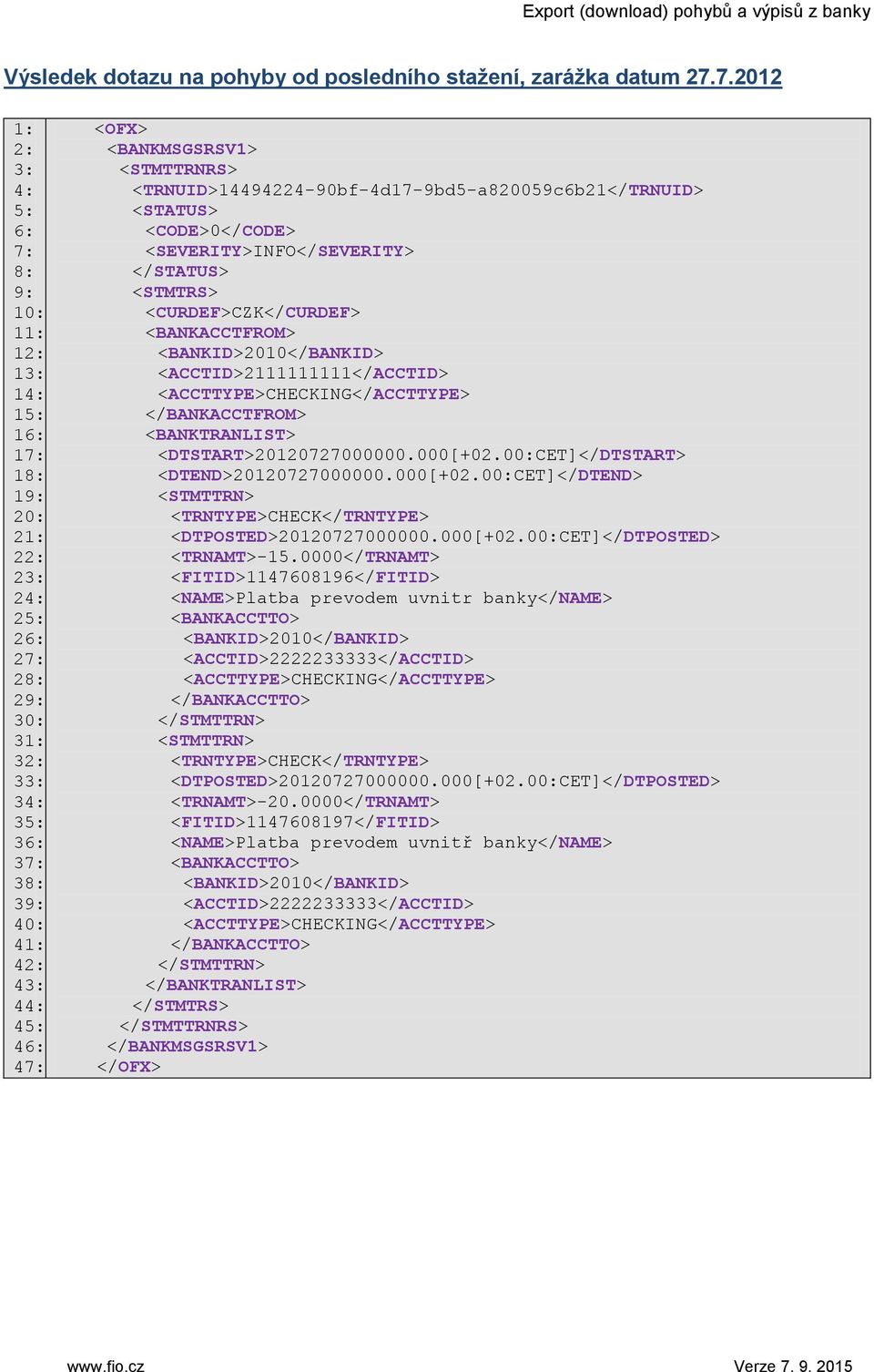 <BANKMSGSRSV1> <STMTTRNRS> <TRNUID>14494224-90bf-4d17-9bd5-a820059c6b21</TRNUID> <STATUS> <CODE>0</CODE> <SEVERITY>INFO</SEVERITY> </STATUS> <STMTRS> <CURDEF>CZK</CURDEF> <BANKACCTFROM>