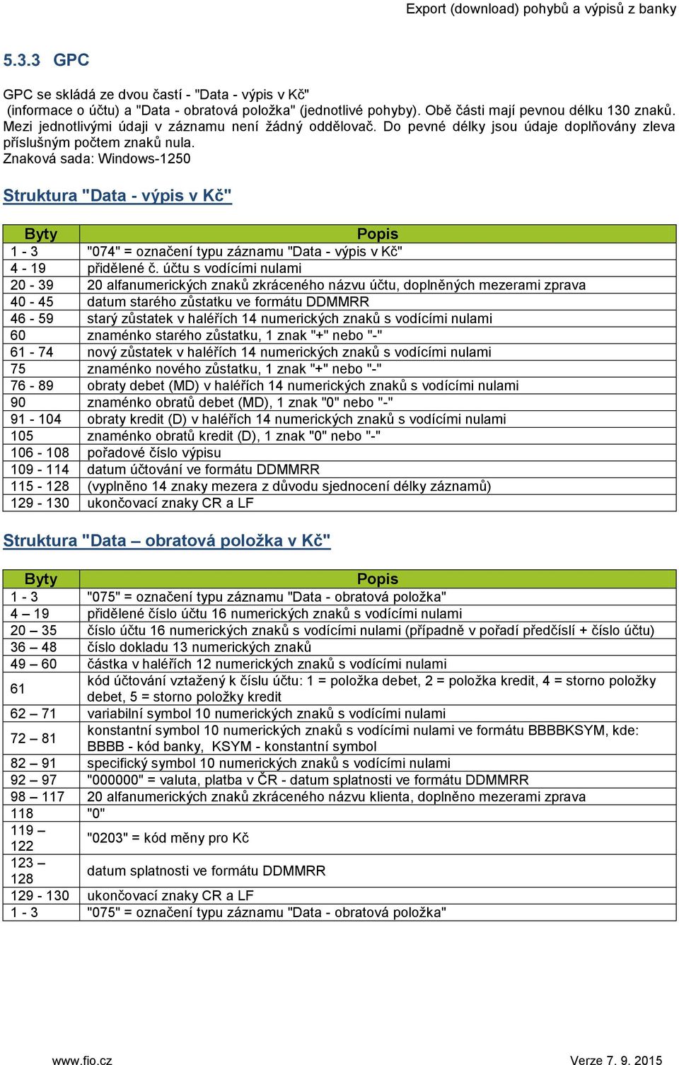 Znaková sada: Windows-1250 Struktura "Data - výpis v Kč" Byty Popis 1-3 "074" = označení typu záznamu "Data - výpis v Kč" 4-19 přidělené č.