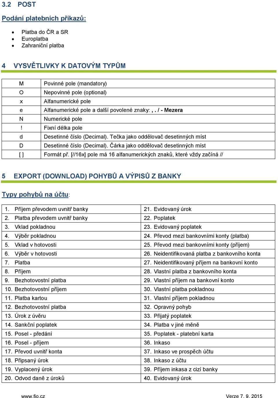 Čárka jako oddělovač desetinných míst [ ] Formát př. [//16x] pole má 16 alfanumerických znaků, které vždy začíná // 5 EXPORT (DOWNLOAD) POHYBŮ A VÝPISŮ Z BANKY Typy pohybů na účtu: 1.