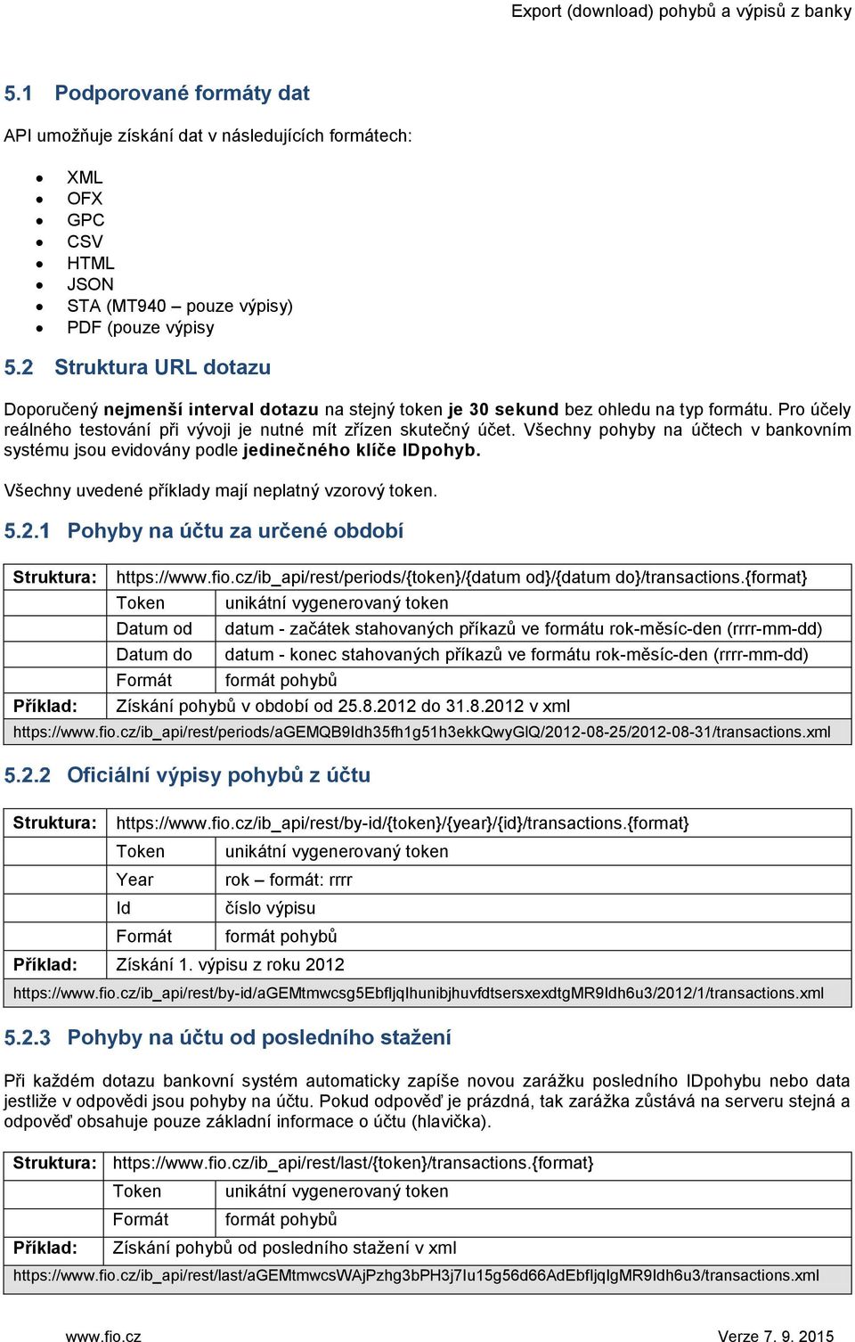 Všechny pohyby na účtech v bankovním systému jsou evidovány podle jedinečného klíče IDpohyb. Všechny uvedené příklady mají neplatný vzorový token.