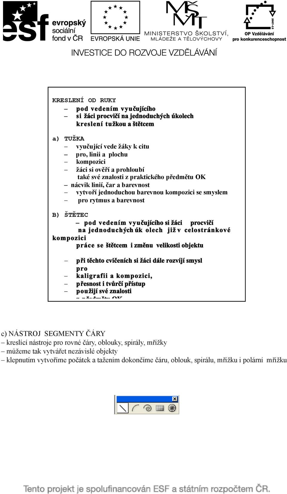 žáci procvičí na jednoduchých úk olech již v celostránkové kompozici práce se štětcem i změnu velikosti objektu Ð při těchto cvičeních si žáci dále rozvíjí smysl pro Ð kaligrafii a kompozici, Ð