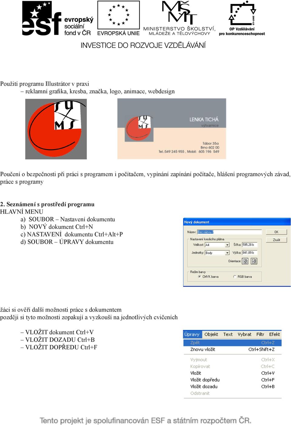 Seznámení s prostředí programu HLAVNÍ MENU a) SOUBOR Nastavení dokumentu b) NOVÝ dokument Ctrl+N c) NASTAVENÍ dokumentu Ctrl+Alt+P d) SOUBOR