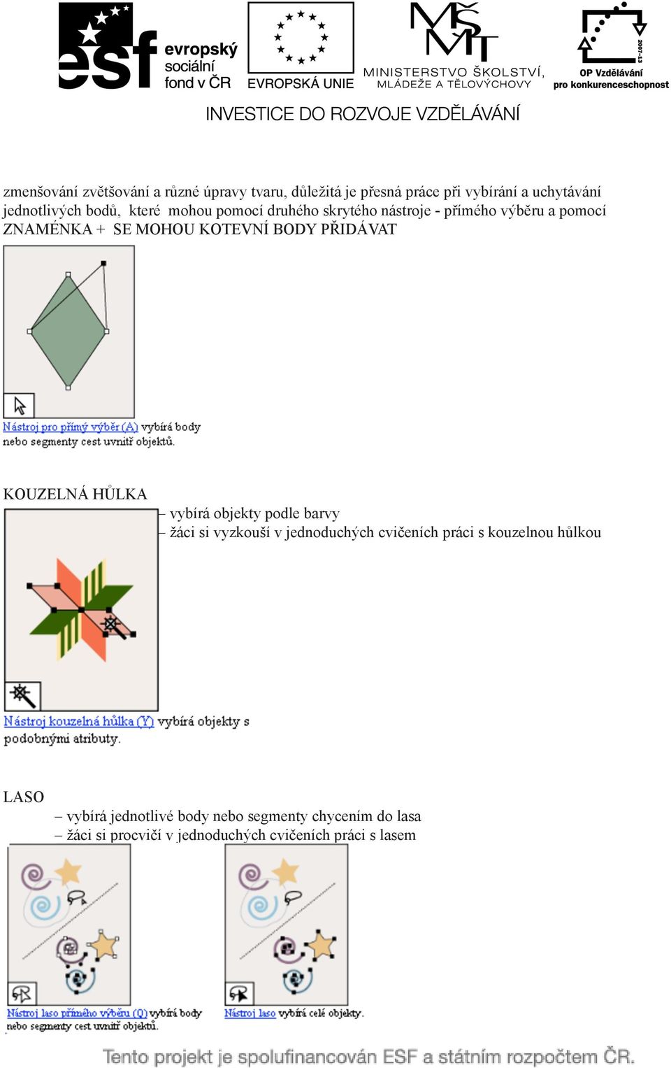 PŘIDÁVAT KOUZELNÁ HŮLKA vybírá objekty podle barvy žáci si vyzkouší v jednoduchých cvičeních práci s kouzelnou