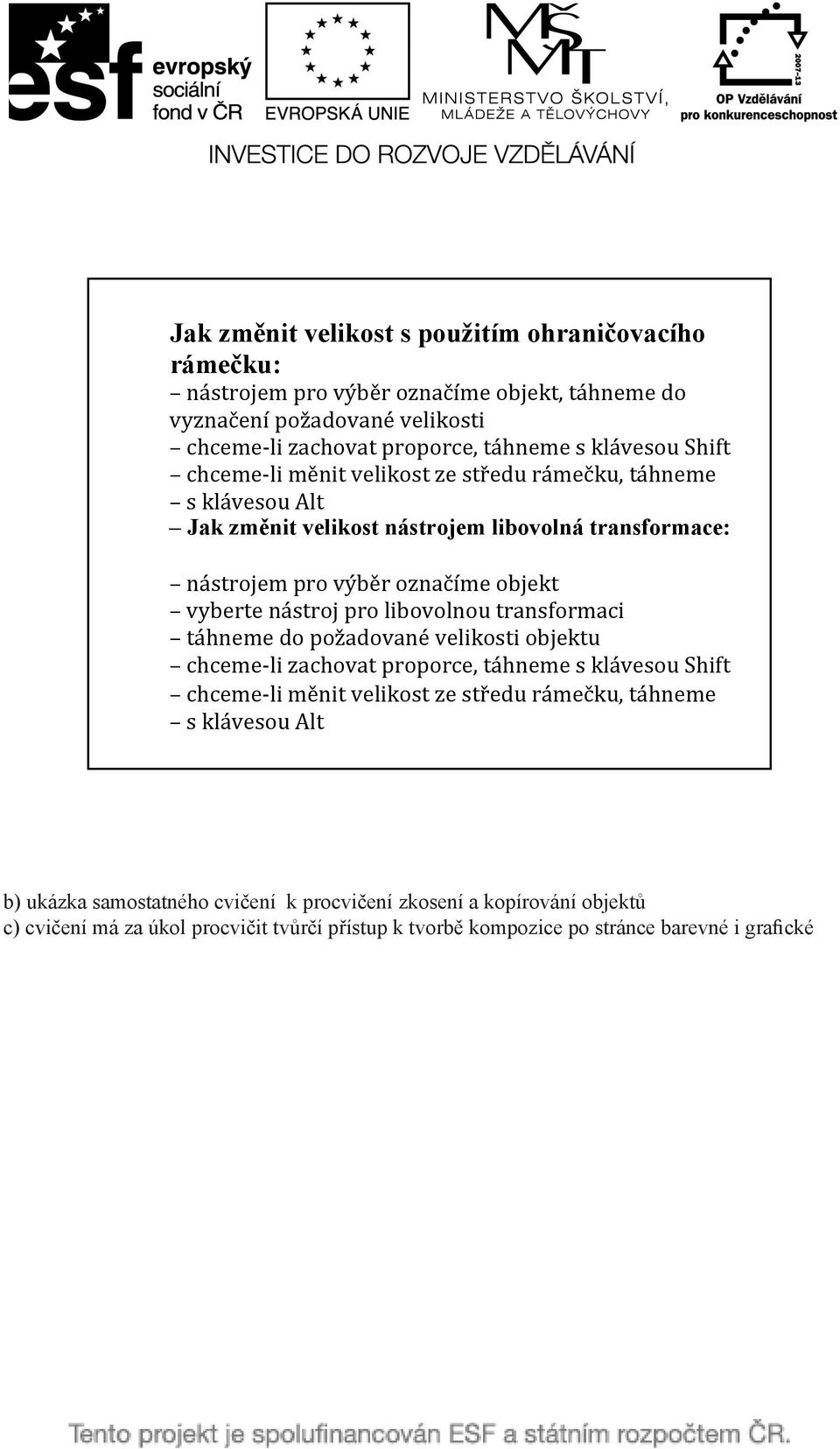 nástroj pro libovolnou transformaci táhneme do požadované velikosti objektu chceme li zachovat proporce, táhneme s klávesou Shift chceme li měnit velikost ze středu rámečku,