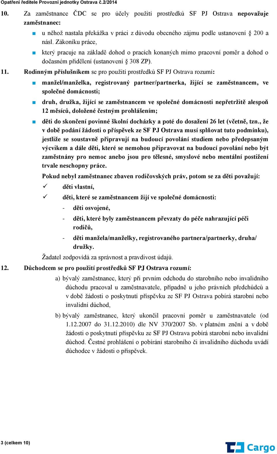 Rodinným příslušníkem se pro použití prostředků SF PJ Ostrava rozumí: manžel/manželka, registrovaný partner/partnerka, žijící se zaměstnancem, ve společné domácnosti; druh, družka, žijící se