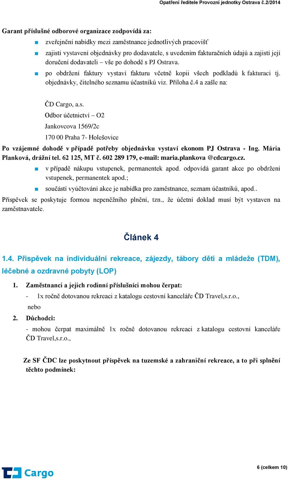 4 a zašle na: ČD Cargo, a.s. Odbor účetnictví O2 Jankovcova 1569/2c 170 00 Praha 7- Holešovice Po vzájemné dohodě v případě potřeby objednávku vystaví ekonom PJ Ostrava - Ing.
