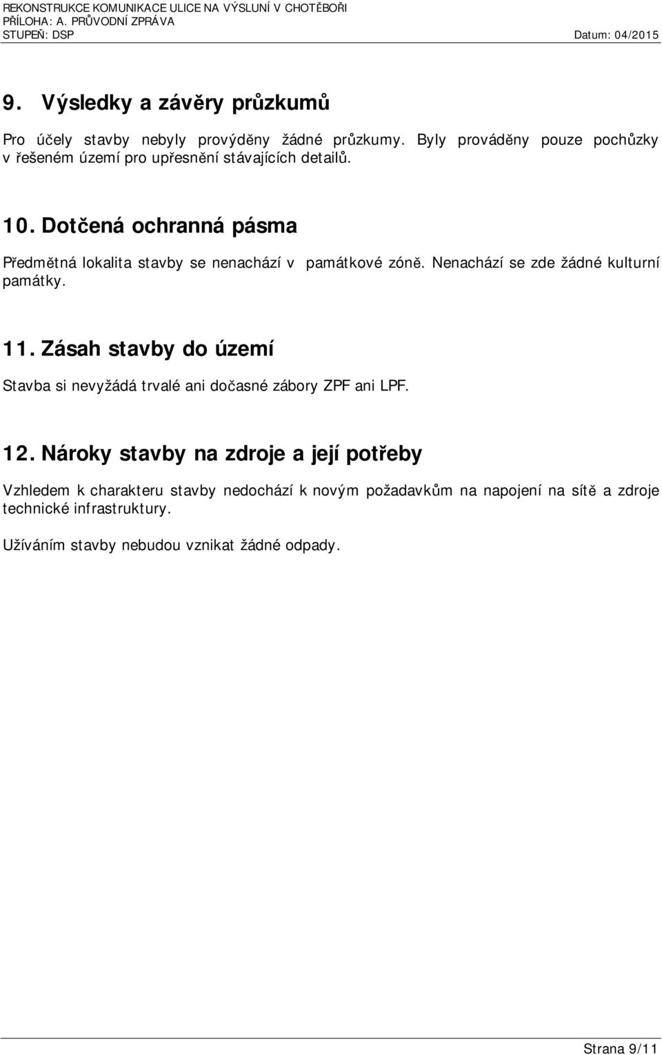 Dotčená ochranná pásma Předmětná lokalita stavby se nenachází v památkové zóně. Nenachází se zde žádné kulturní památky. 11.