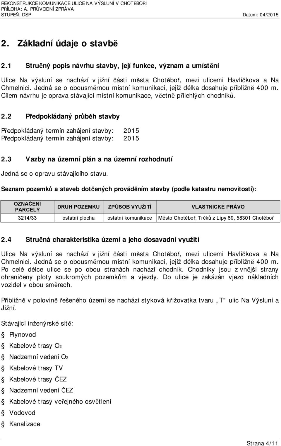 2 Předpokládaný průběh stavby Předpokládaný termín zahájení stavby: 2015 Předpokládaný termín zahájení stavby: 2015 2.3 Vazby na územní plán a na územní rozhodnutí Jedná se o opravu stávajícího stavu.