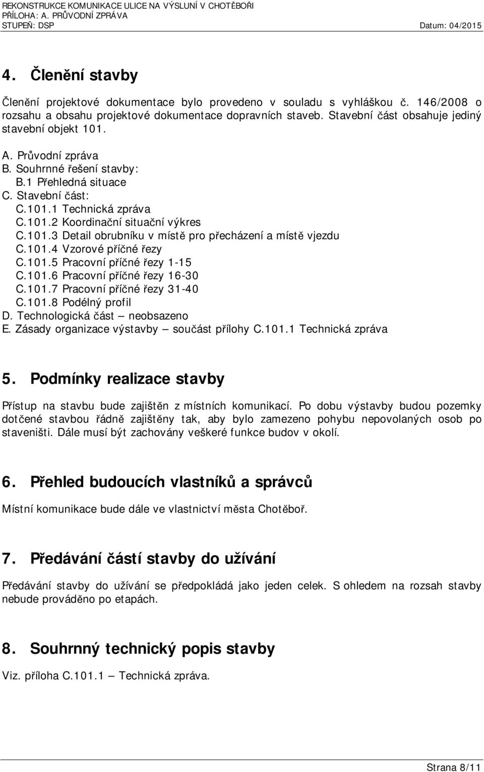 101.3 Detail obrubníku v místě pro přecházení a místě vjezdu C.101.4 Vzorové příčné řezy C.101.5 Pracovní příčné řezy 1-15 C.101.6 Pracovní příčné řezy 16-30 C.101.7 Pracovní příčné řezy 31-40 C.101.8 Podélný profil D.