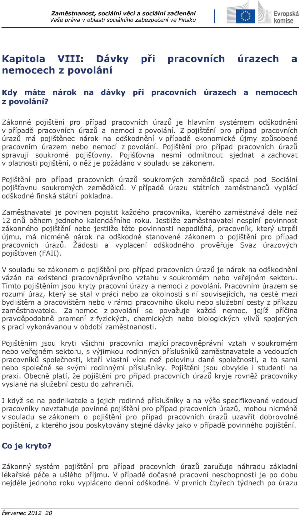 Z pojištění pro případ pracovních úrazů má pojištěnec nárok na odškodnění v případě ekonomické újmy způsobené pracovním úrazem nebo nemocí z povolání.