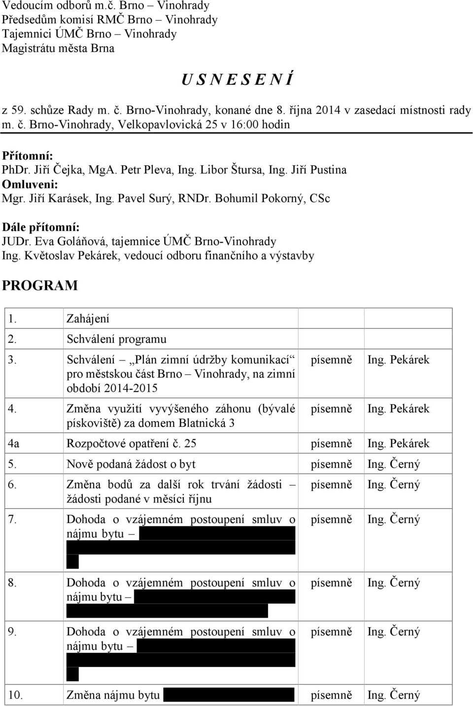 Bohumil Pokorný, CSc Dále přítomní: JUDr. Eva Goláňová, tajemnice ÚMČ Brno-Vinohrady Ing. Květoslav Pekárek, vedoucí odboru finančního a výstavby PROGRAM 1. Zahájení 2. Schválení programu 3.
