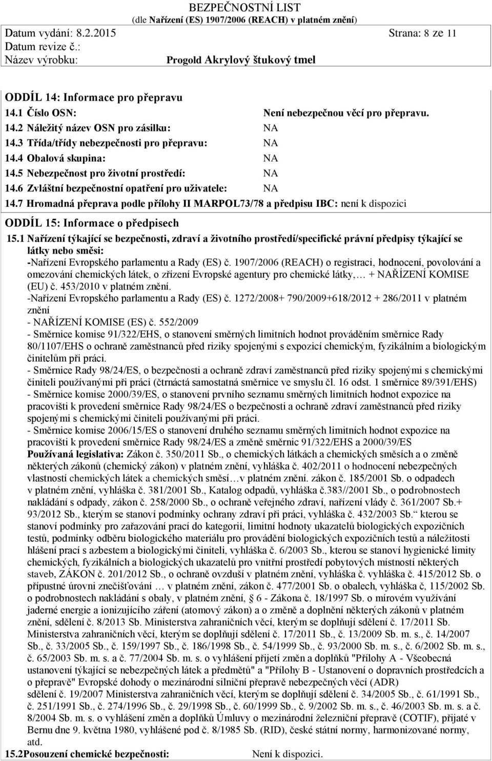 7 Hromadná přeprava podle přílohy II MARPOL73/78 a předpisu IBC: není k dispozici ODDÍL 15: Informace o předpisech 15.