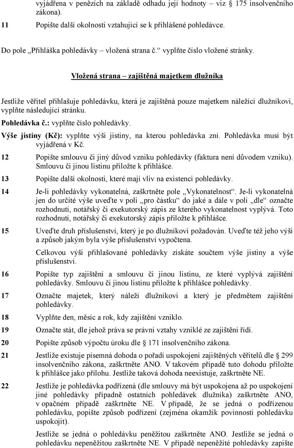 Pohledávka č.: vyplňte číslo pohledávky. Výše jistiny (Kč): vyplňte výši jistiny, na kterou pohledávka zní. Pohledávka musí být vyjádřená v Kč.