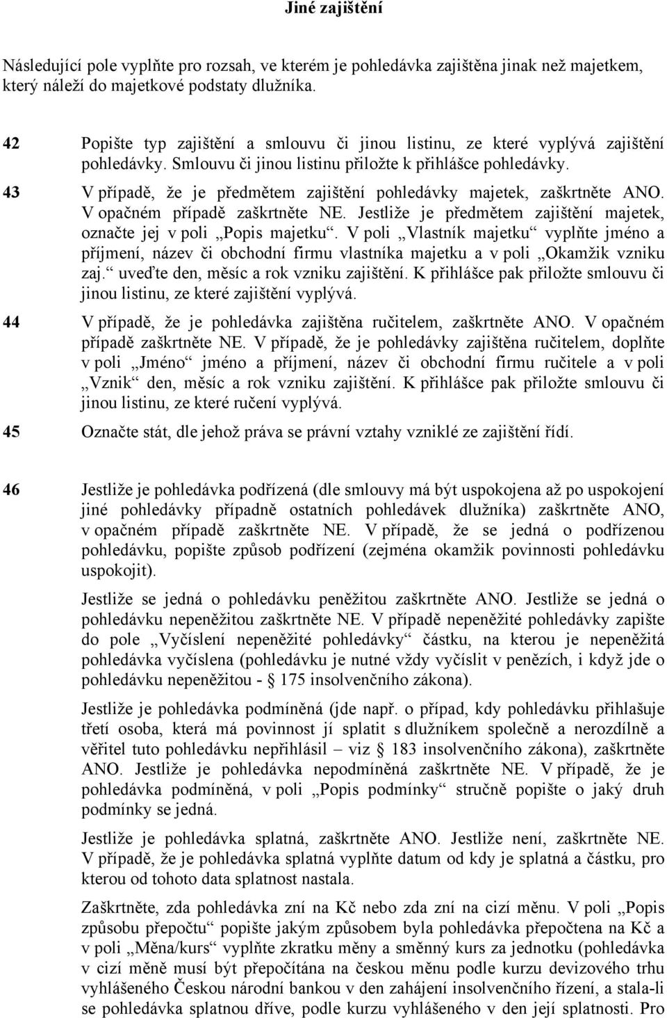 43 V případě, že je předmětem zajištění pohledávky majetek, zaškrtněte ANO. V opačném případě zaškrtněte NE. Jestliže je předmětem zajištění majetek, označte jej v poli Popis majetku.