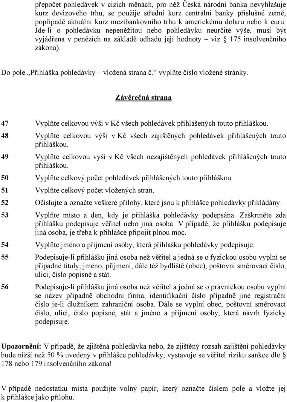 Do pole Přihláška pohledávky vložená strana č. vyplňte číslo vložené stránky. Závěrečná strana 47 Vyplňte celkovou výši v Kč všech pohledávek přihlášených touto přihláškou.