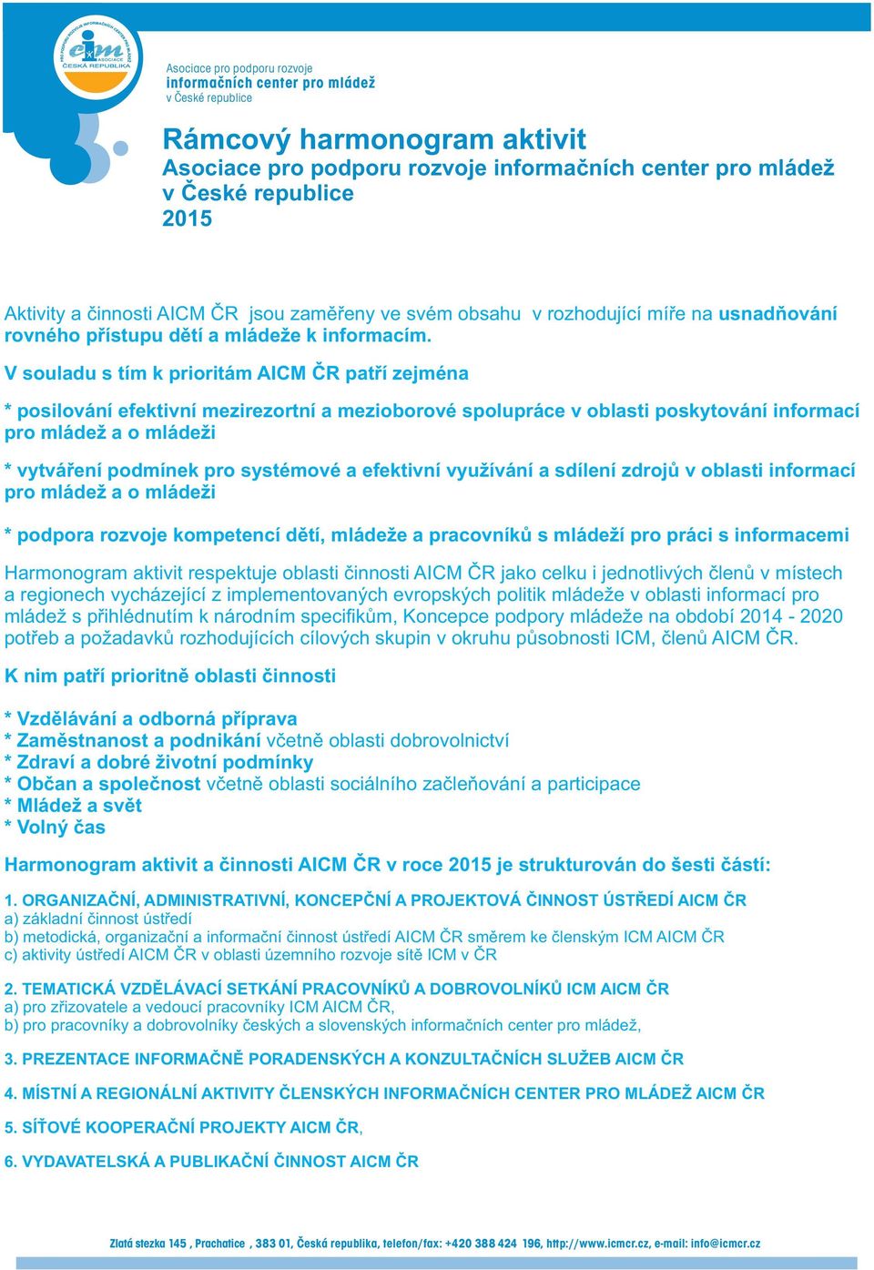 systémové a efektivní využívání a sdílení zdrojů v oblasti informací pro mládež a o mládeži * podpora rozvoje kompetencí dětí, mládeže a pracovníků s mládeží pro práci s informacemi Harmonogram