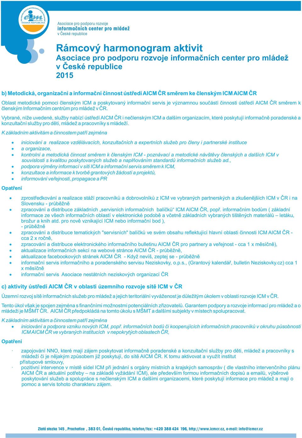 Vybrané, níže uvedené, služby nabízí ústředí AICM ČR i nečlenským ICM a dalším organizacím, které poskytují informačně poradenské a konzultační služby pro děti, mládež a pracovníky s mládeží.