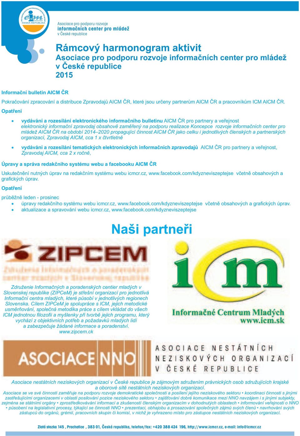 center pro mládež AICM ČR na období 2014 2020 propagující činnost AICM ČR jako celku i jednotlivých členských a partnerských organizací, Zpravodaj AICM, cca 1 x čtvrtletně vydávání a rozesílání