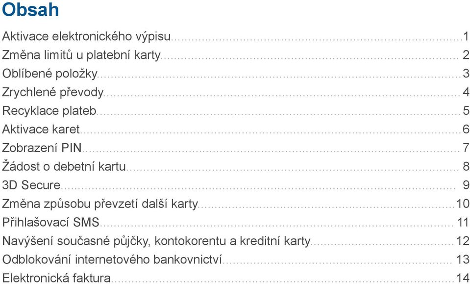 .. 7 Žádost o debetní kartu... 8 3D Secure... 9 Změna způsobu převzetí další karty... 10 Přihlašovací SMS.