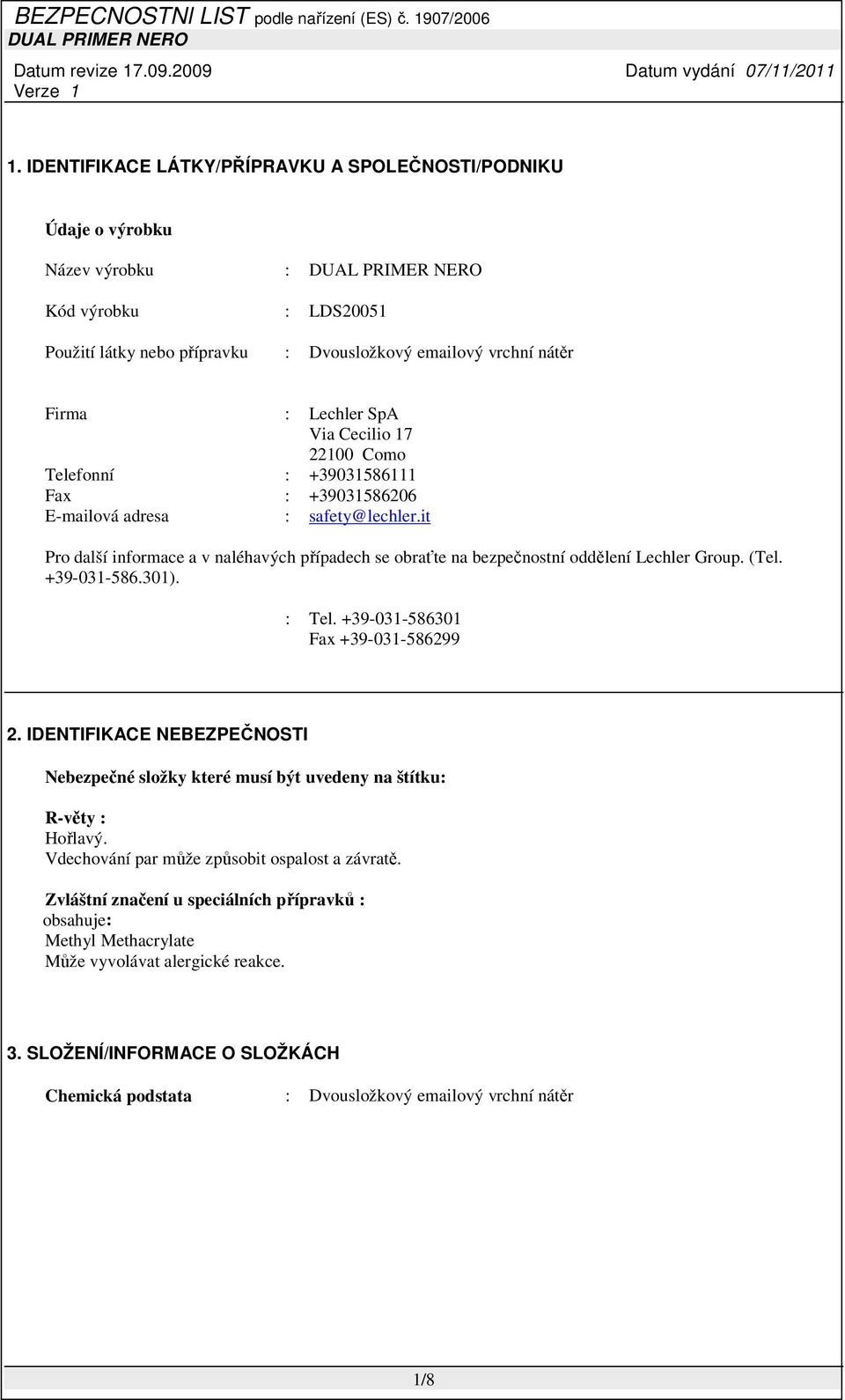 (Tel. +39-031-586.301). : Tel. +39-031-586301 Fax +39-031-586299 2. IDENTIFIKACE NEBEZPEČNOSTI Nebezpečné složky které musí být uvedeny na štítku: R-věty : Hořlavý.