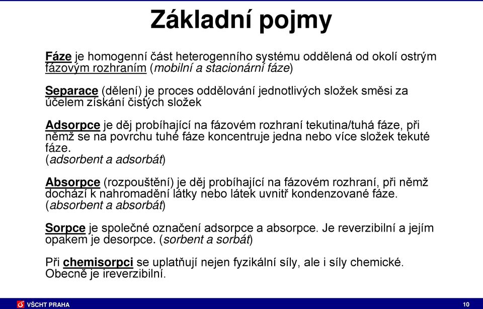 (adsorbent a adsorbát) Absorpce (rozpouštění) je děj probíhající na fázovém rozhraní, při němž dochází k nahromadění látky nebo látek uvnitř kondenzované fáze.