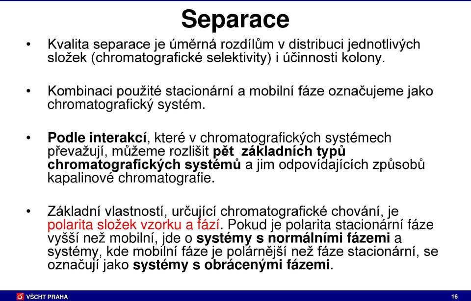 Podle interakcí, které v chromatografických systémech převažují, můžeme rozlišit pět základních typů chromatografických systémů a jim odpovídajících způsobů kapalinové