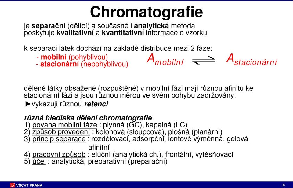 pohybu zadržovány: vykazují různou retenci různá hlediska dělení chromatografie 1) povaha mobilní fáze : plynná (GC), kapalná (LC) 2) způsob provedení : kolonová (sloupcová), plošná (planární)