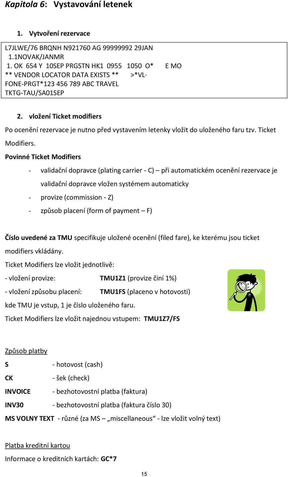 vložení Ticket modifiers Po ocenění rezervace je nutno před vystavením letenky vložit do uloženého faru tzv. Ticket Modifiers.