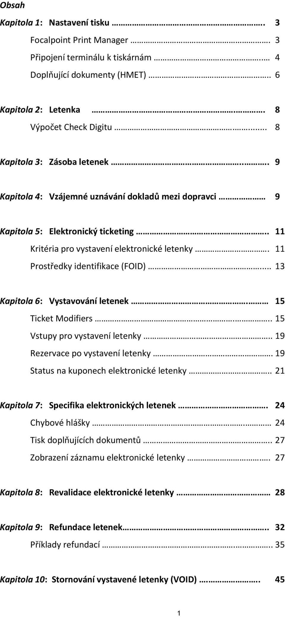 11 Prostředky identifikace (FOID)... 13 Kapitola 6: Vystavování letenek. 15 Ticket Modifiers... 15 Vstupy pro vystavení letenky.. 19 Rezervace po vystavení letenky.