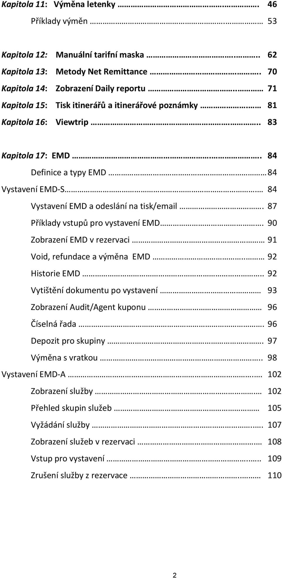 87 Příklady vstupů pro vystavení EMD. 90 Zobrazení EMD v rezervaci 91 Void, refundace a výměna EMD.. 92 Historie EMD.