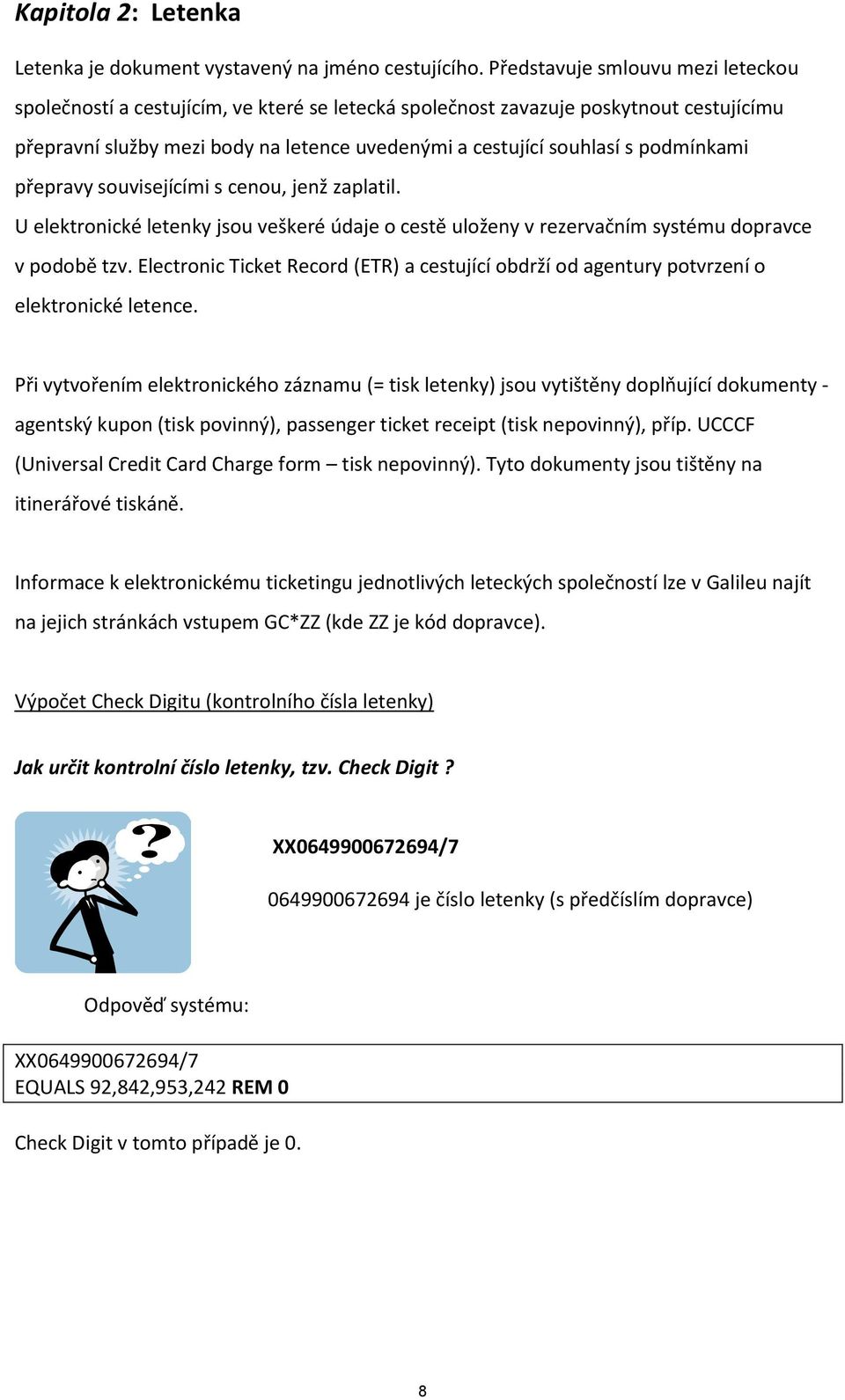 podmínkami přepravy souvisejícími s cenou, jenž zaplatil. U elektronické letenky jsou veškeré údaje o cestě uloženy v rezervačním systému dopravce v podobě tzv.