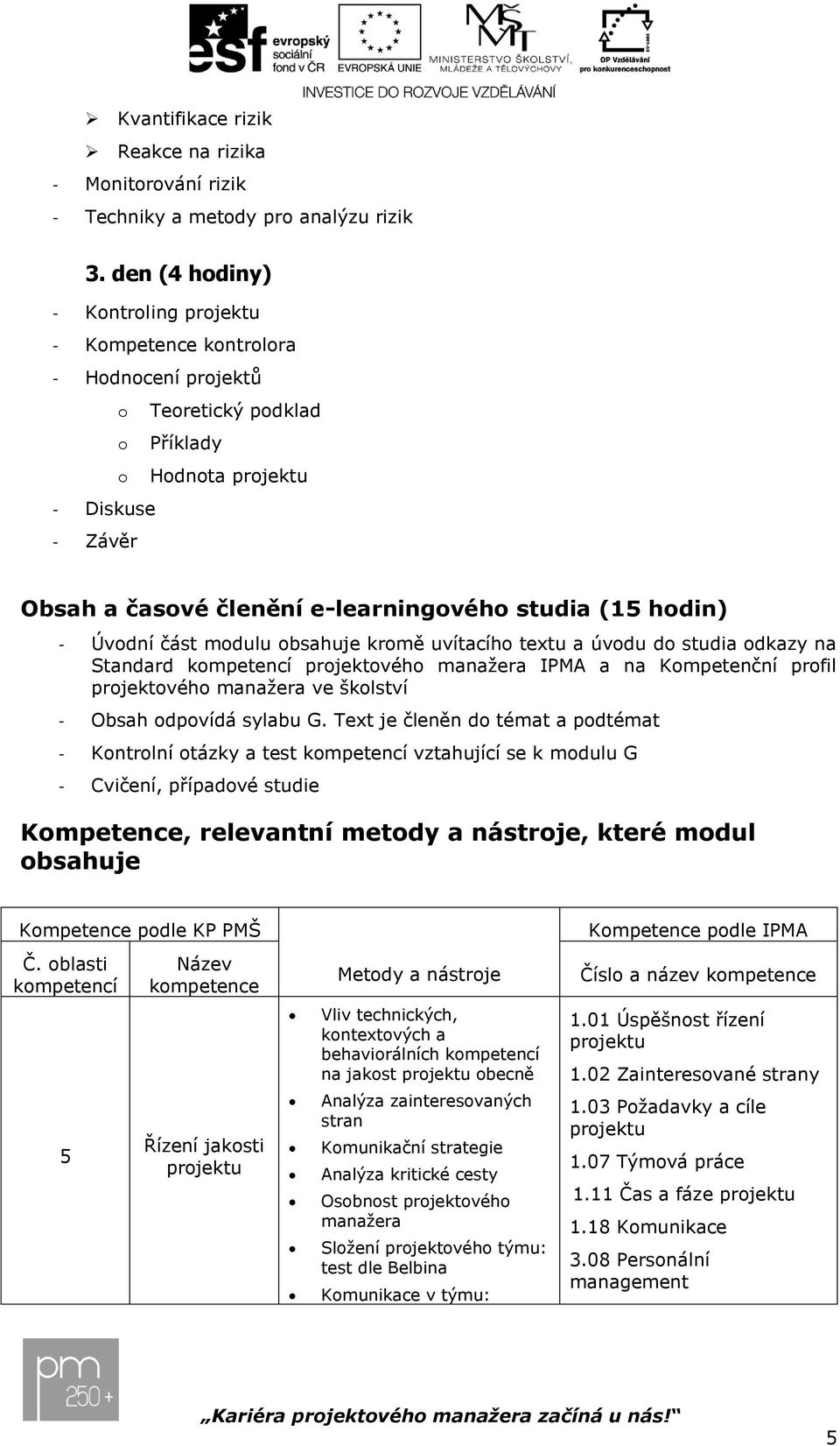 část modulu obsahuje kromě uvítacího textu a úvodu do studia odkazy na Standard kompetencí projektového manažera IPMA a na Kompetenční profil projektového manažera ve školství - Obsah odpovídá sylabu