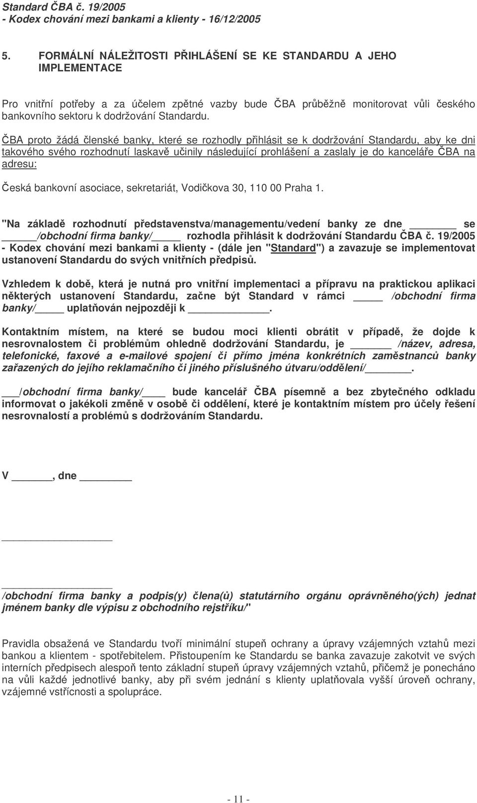 bankovní asociace, sekretariát, Vodikova 30, 110 00 Praha 1. "Na základ rozhodnutí pedstavenstva/managementu/vedení banky ze dne se /obchodní firma banky/ rozhodla pihlásit k dodržování Standardu BA.