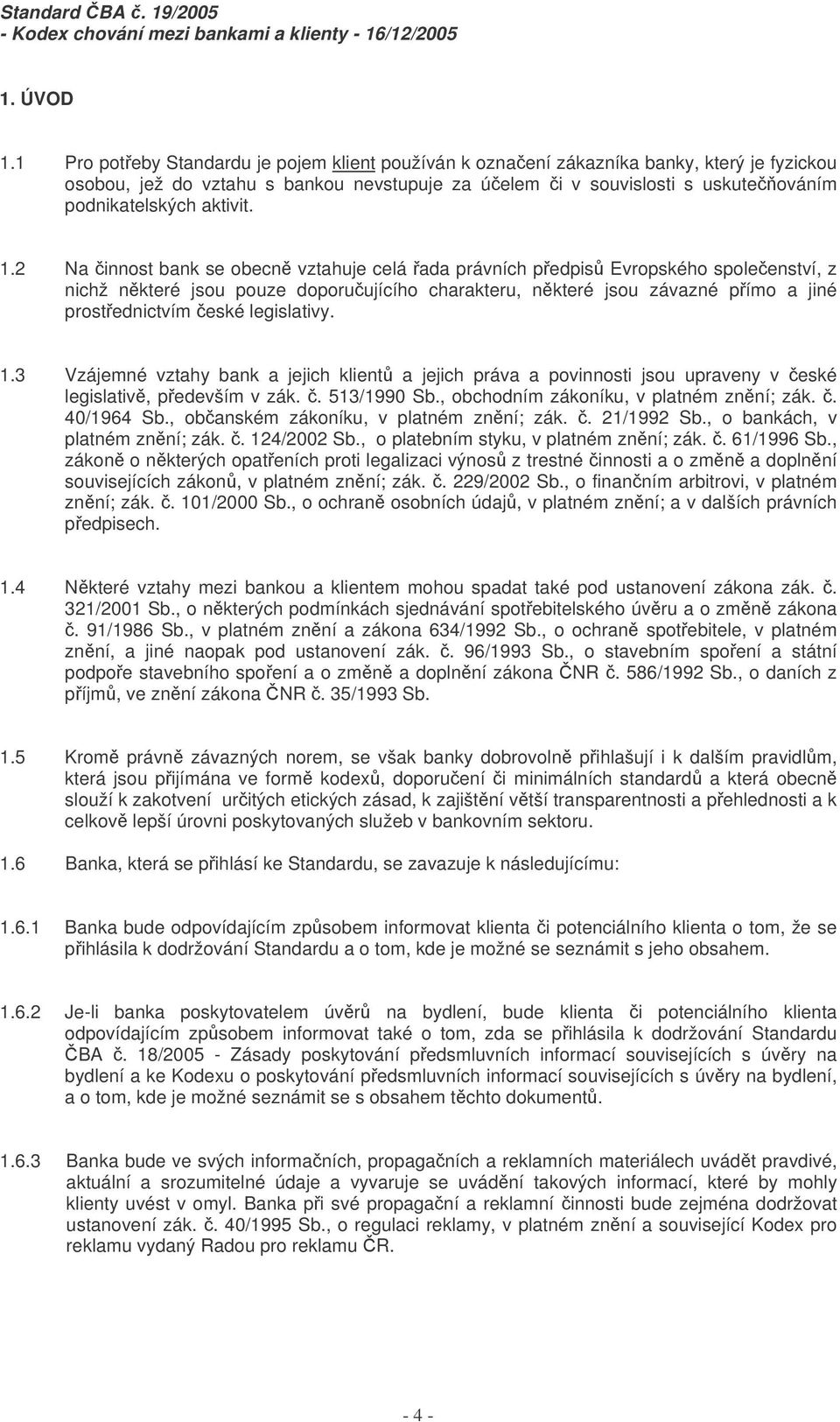 1.2 Na innost bank se obecn vztahuje celá ada právních pedpis Evropského spoleenství, z nichž nkteré jsou pouze doporuujícího charakteru, nkteré jsou závazné pímo a jiné prostednictvím eské