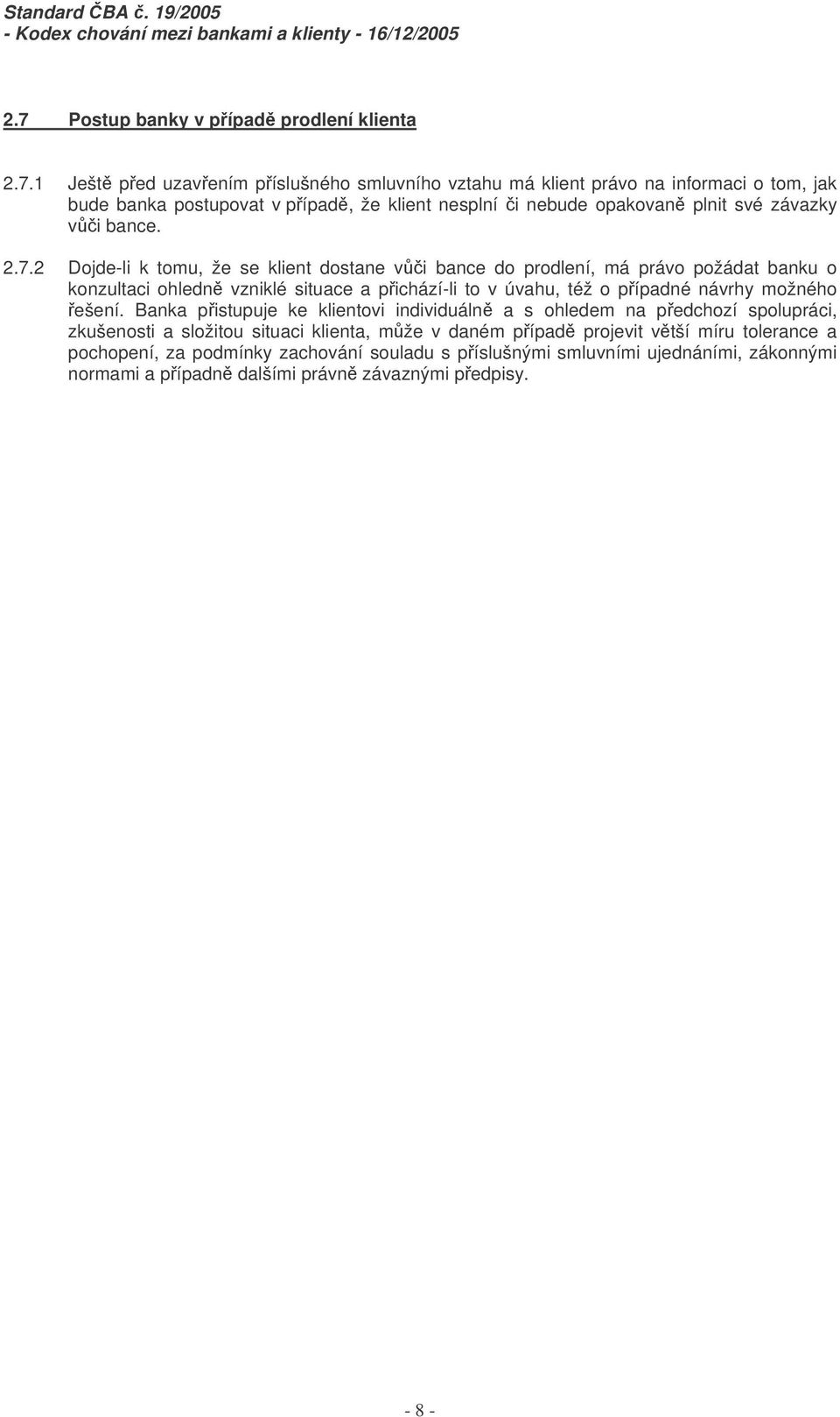 2 Dojde-li k tomu, že se klient dostane vi bance do prodlení, má právo požádat banku o konzultaci ohledn vzniklé situace a pichází-li to v úvahu, též o pípadné návrhy možného ešení.